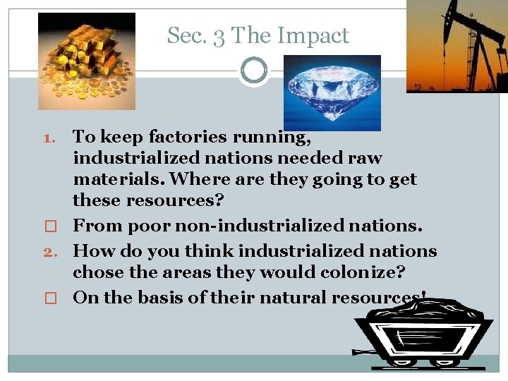 Sec. 3 The Impact To keep factories running, industrialized nations needed raw materials. Where