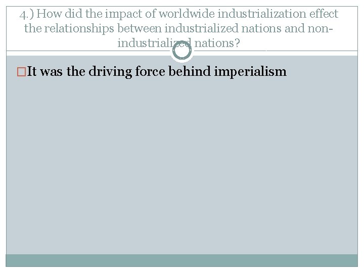 4. ) How did the impact of worldwide industrialization effect the relationships between industrialized