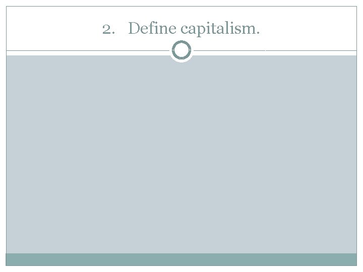 2. Define capitalism. 