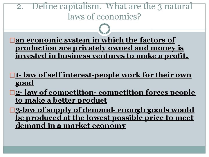 2. Define capitalism. What are the 3 natural laws of economics? �an economic system