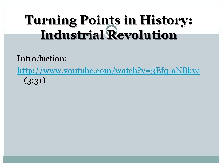  in History: Turning Points Industrial Revolution Introduction: http: //www. youtube. com/watch? v=3 Efq-a.