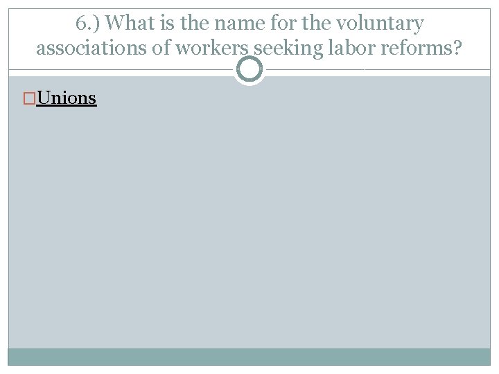 6. ) What is the name for the voluntary associations of workers seeking labor