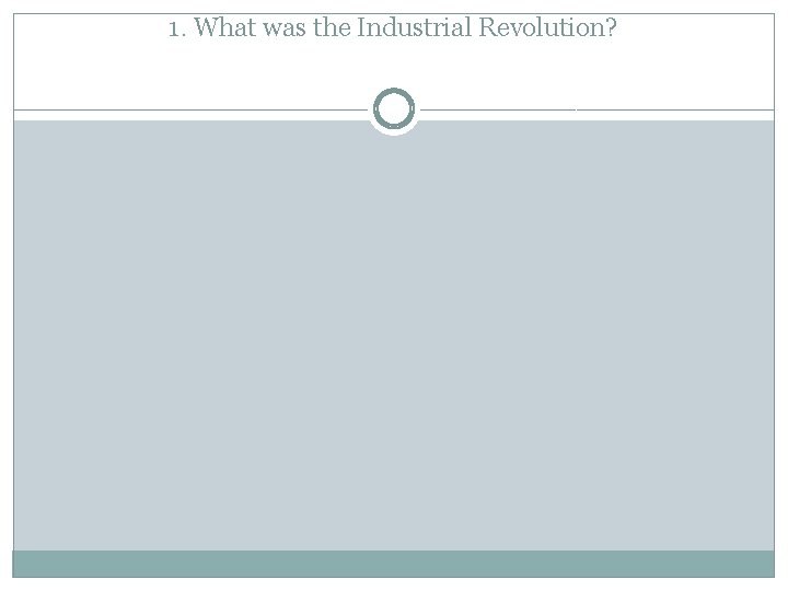 1. What was the Industrial Revolution? 