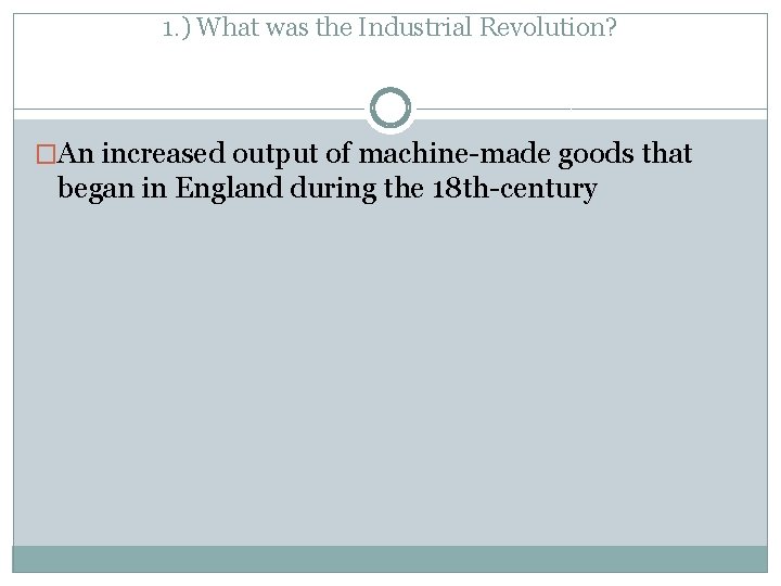 1. ) What was the Industrial Revolution? �An increased output of machine-made goods that