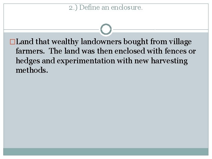 2. ) Define an enclosure. �Land that wealthy landowners bought from village farmers. The