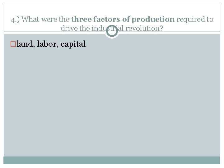4. ) What were three factors of production required to drive the industrial revolution?