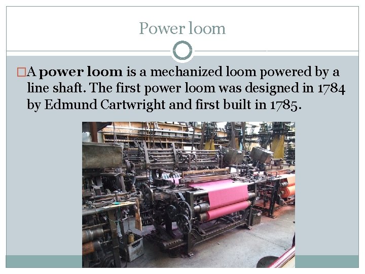 Power loom �A power loom is a mechanized loom powered by a line shaft.