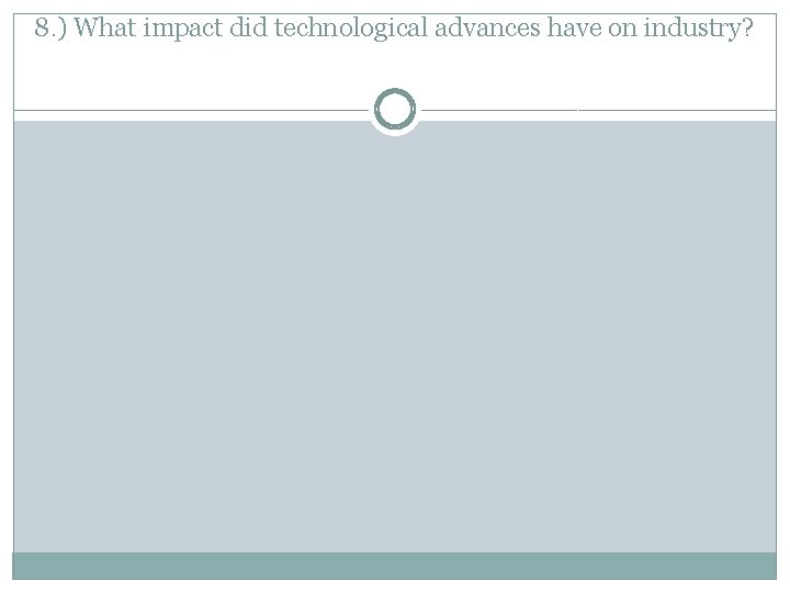 8. ) What impact did technological advances have on industry? 