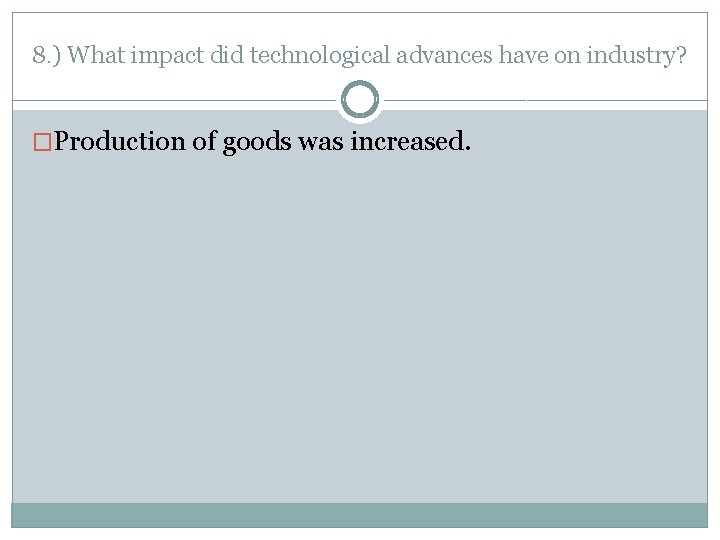 8. ) What impact did technological advances have on industry? �Production of goods was