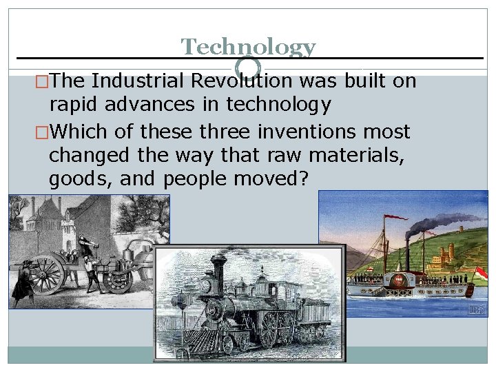 Technology �The Industrial Revolution was built on rapid advances in technology �Which of these