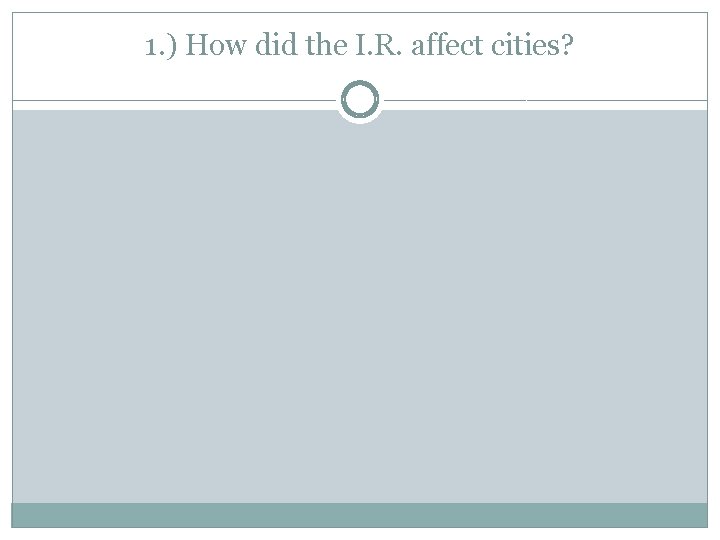 1. ) How did the I. R. affect cities? 