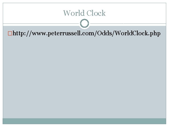 World Clock �http: //www. peterrussell. com/Odds/World. Clock. php 