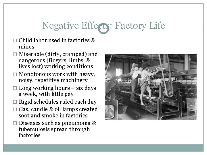 Negative Effects: Factory Life � Child labor used in factories & mines � Miserable