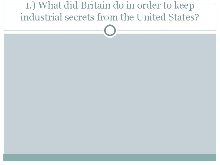 1. ) What did Britain do in order to keep industrial secrets from the