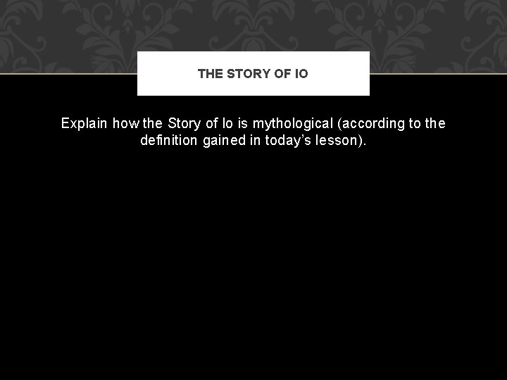 THE STORY OF IO Explain how the Story of Io is mythological (according to