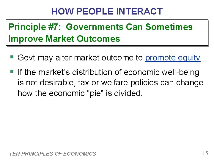 HOW PEOPLE INTERACT Principle #7: Governments Can Sometimes Improve Market Outcomes § Govt may