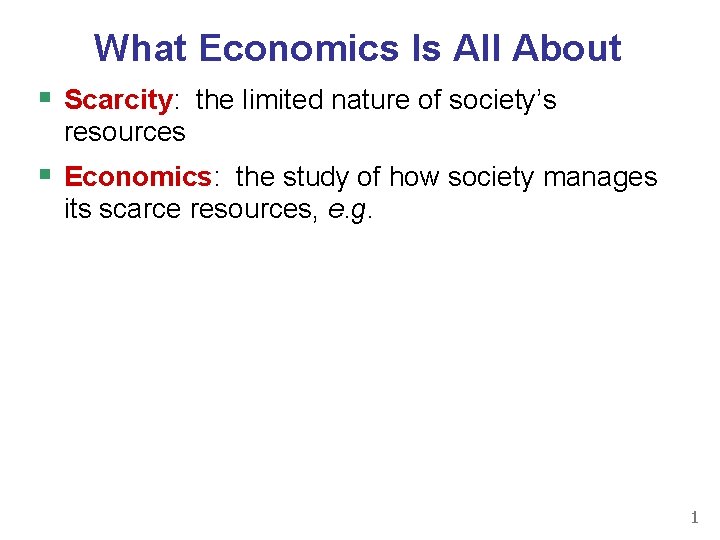 What Economics Is All About § Scarcity: the limited nature of society’s resources §