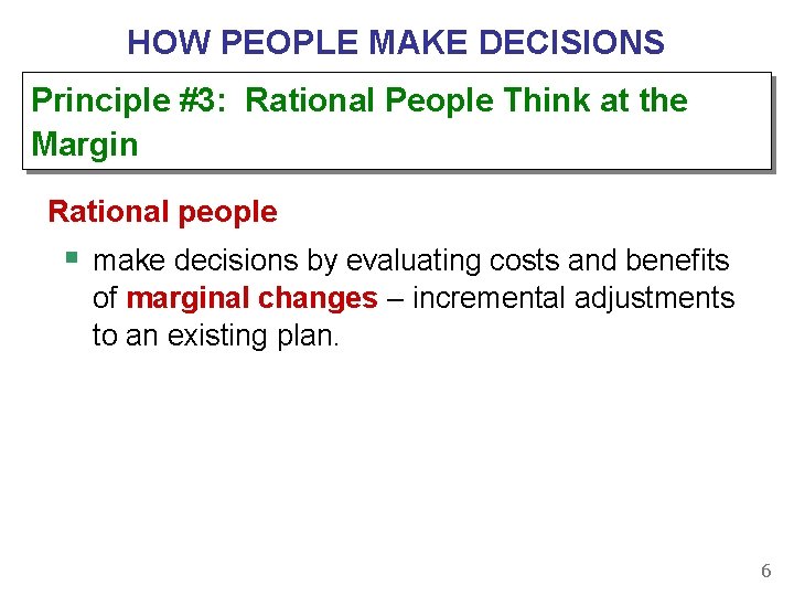 HOW PEOPLE MAKE DECISIONS Principle #3: Rational People Think at the Margin Rational people