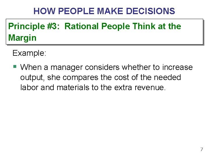 HOW PEOPLE MAKE DECISIONS Principle #3: Rational People Think at the Margin Example: §