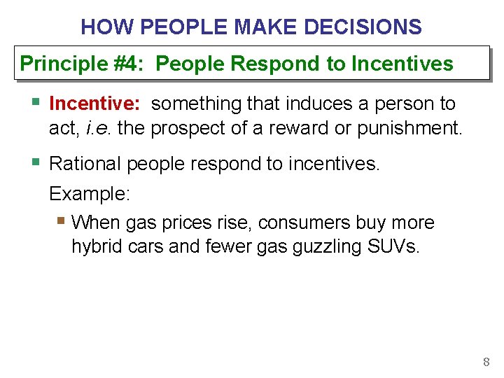 HOW PEOPLE MAKE DECISIONS Principle #4: People Respond to Incentives § Incentive: something that