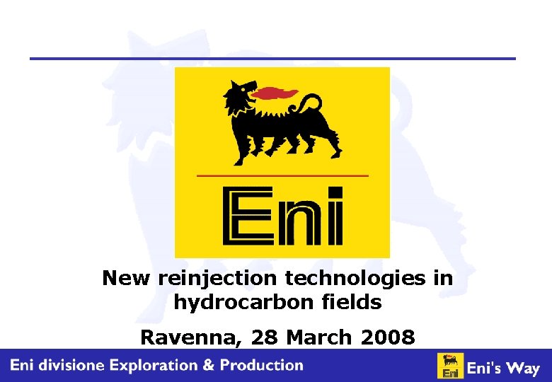 New reinjection technologies in hydrocarbon fields Ravenna, 28 March 2008 