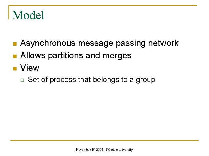 Model n n n Asynchronous message passing network Allows partitions and merges View q
