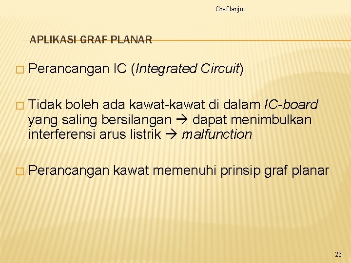 Graf lanjut APLIKASI GRAF PLANAR � Perancangan IC (Integrated Circuit) � Tidak boleh ada Graf lanjut APLIKASI GRAF PLANAR � Perancangan IC (Integrated Circuit) � Tidak boleh ada