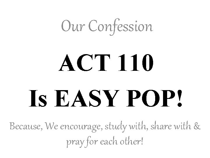 Our Confession ACT 110 Is EASY POP! Because, We encourage, study with, share with