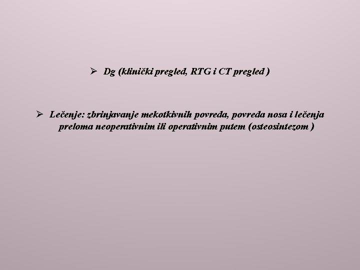 Ø Dg (klinički pregled, RTG i CT pregled ) Ø Lečenje: zbrinjavanje mekotkivnih povreda,