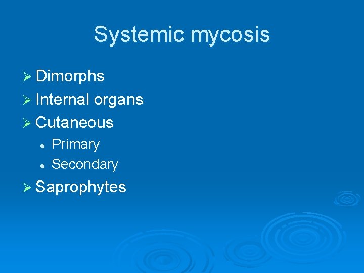 Systemic mycosis Ø Dimorphs Ø Internal organs Ø Cutaneous l l Primary Secondary Ø