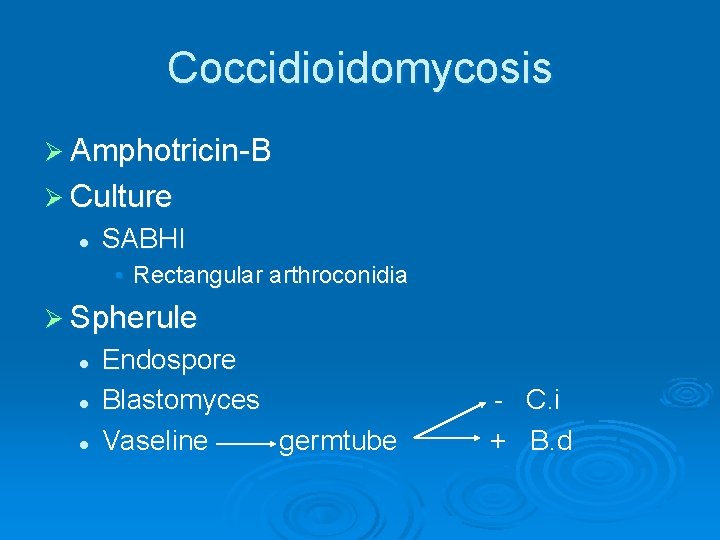 Coccidioidomycosis Ø Amphotricin-B Ø Culture l SABHI • Rectangular arthroconidia Ø Spherule l l