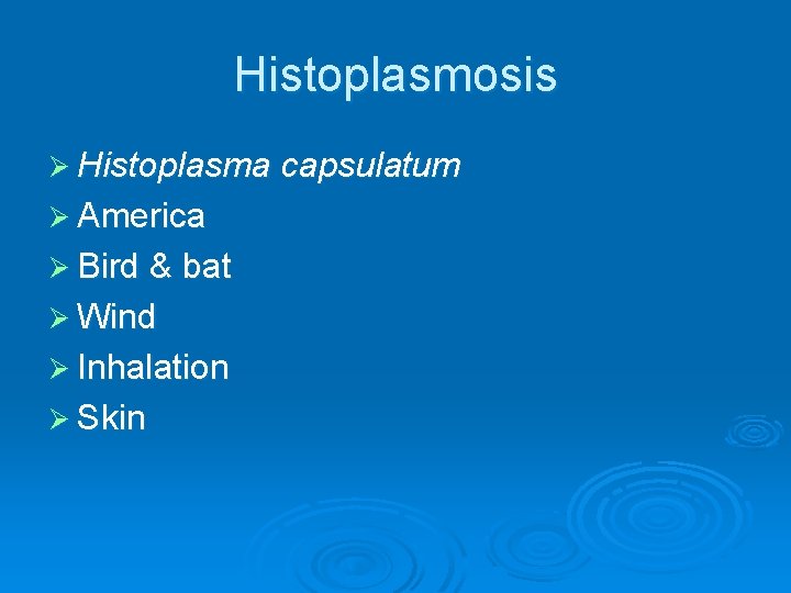 Histoplasmosis Ø Histoplasma capsulatum Ø America Ø Bird & bat Ø Wind Ø Inhalation