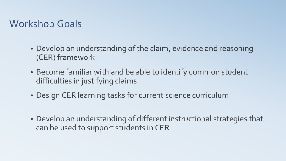 Workshop Goals • Develop an understanding of the claim, evidence and reasoning (CER) framework