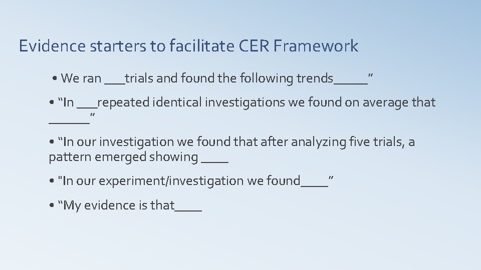 Evidence starters to facilitate CER Framework • We ran ___trials and found the following