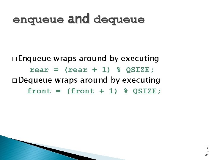 enqueue and dequeue � Enqueue wraps around by executing rear = (rear + 1) enqueue and dequeue � Enqueue wraps around by executing rear = (rear + 1)