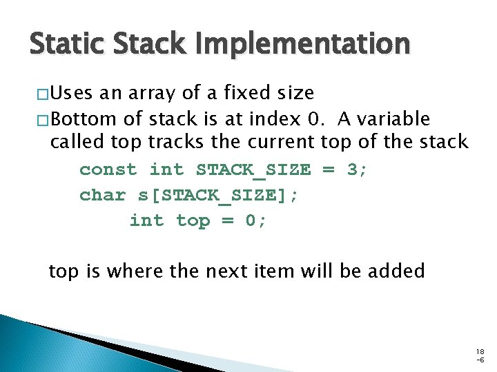 Static Stack Implementation �Uses an array of a fixed size �Bottom of stack is Static Stack Implementation �Uses an array of a fixed size �Bottom of stack is