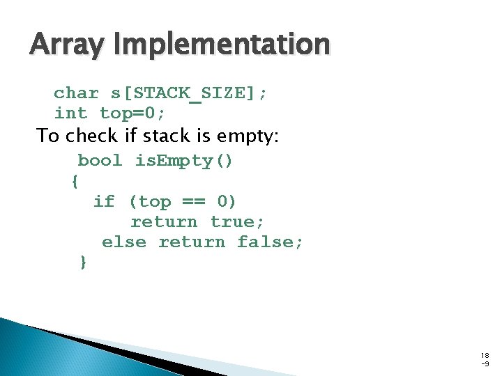 Array Implementation char s[STACK_SIZE]; int top=0; To check if stack is empty: bool is.