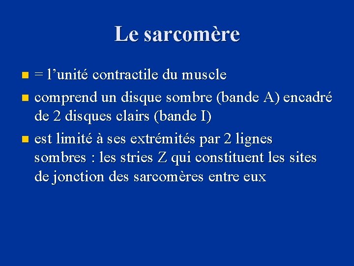 Le sarcomère = l’unité contractile du muscle n comprend un disque sombre (bande A)