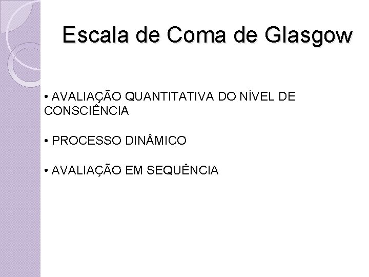 Escala de Coma de Glasgow • AVALIAÇÃO QUANTITATIVA DO NÍVEL DE CONSCIÊNCIA • PROCESSO