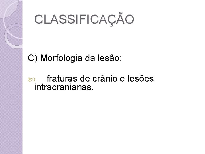 CLASSIFICAÇÃO C) Morfologia da lesão: fraturas de crânio e lesões intracranianas. 
