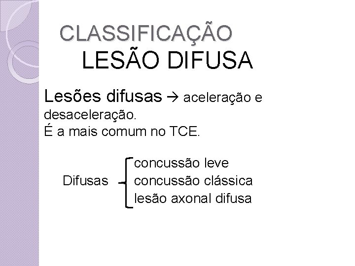 CLASSIFICAÇÃO LESÃO DIFUSA Lesões difusas aceleração e desaceleração. É a mais comum no TCE.