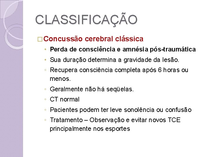 CLASSIFICAÇÃO � Concussão cerebral clássica • Perda de consciência e amnésia pós-traumática • Sua