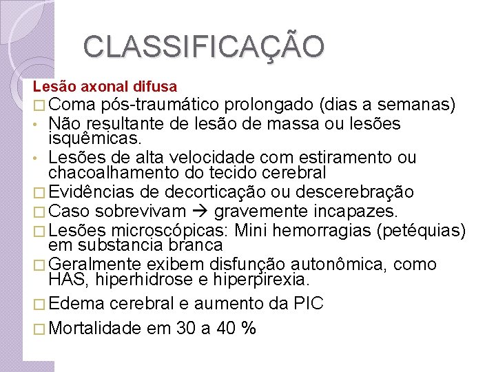 CLASSIFICAÇÃO Lesão axonal difusa � Coma pós-traumático prolongado (dias a semanas) • Não resultante