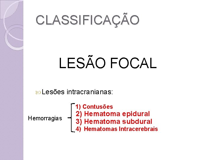 CLASSIFICAÇÃO LESÃO FOCAL Lesões intracranianas: 1) Contusões Hemorragias 2) Hematoma epidural 3) Hematoma subdural