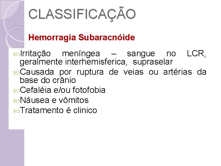 CLASSIFICAÇÃO Hemorragia Subaracnóide Irritação meníngea – sangue no LCR, geralmente interhemisferica, supraselar Causada por