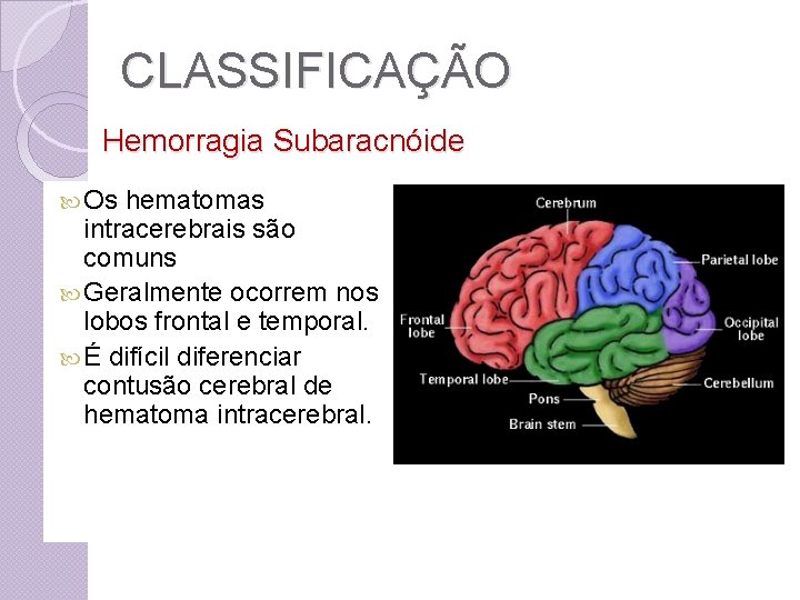 CLASSIFICAÇÃO Hemorragia Subaracnóide Os hematomas intracerebrais são comuns Geralmente ocorrem nos lobos frontal e