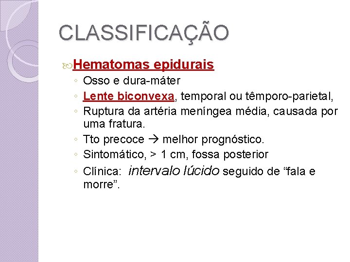 CLASSIFICAÇÃO Hematomas epidurais ◦ Osso e dura-máter ◦ Lente biconvexa, temporal ou têmporo-parietal, ◦