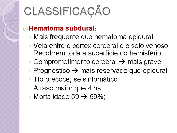 CLASSIFICAÇÃO Hematoma ◦ ◦ ◦ ◦ subdural: Mais freqüente que hematoma epidural Veia entre