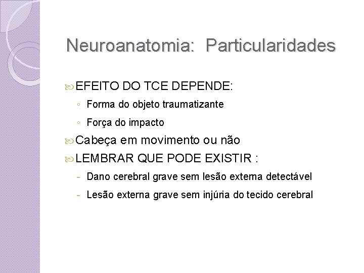  Neuroanatomia: Particularidades EFEITO DO TCE DEPENDE: ◦ Forma do objeto traumatizante ◦ Força