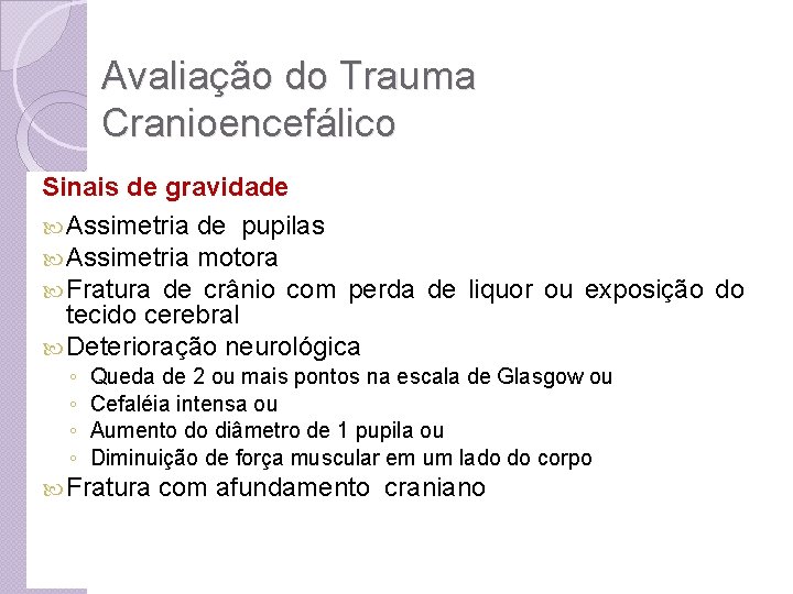 Avaliação do Trauma Cranioencefálico Sinais de gravidade Assimetria de pupilas Assimetria motora Fratura de